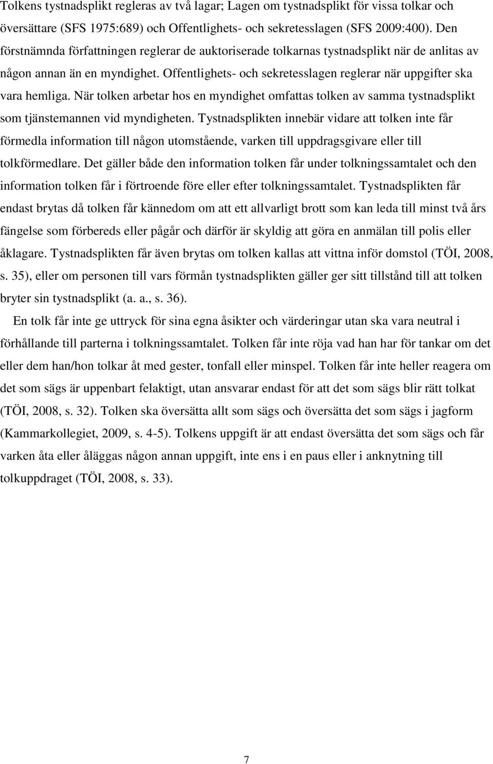 Offentlighets- och sekretesslagen reglerar när uppgifter ska vara hemliga. När tolken arbetar hos en myndighet omfattas tolken av samma tystnadsplikt som tjänstemannen vid myndigheten.