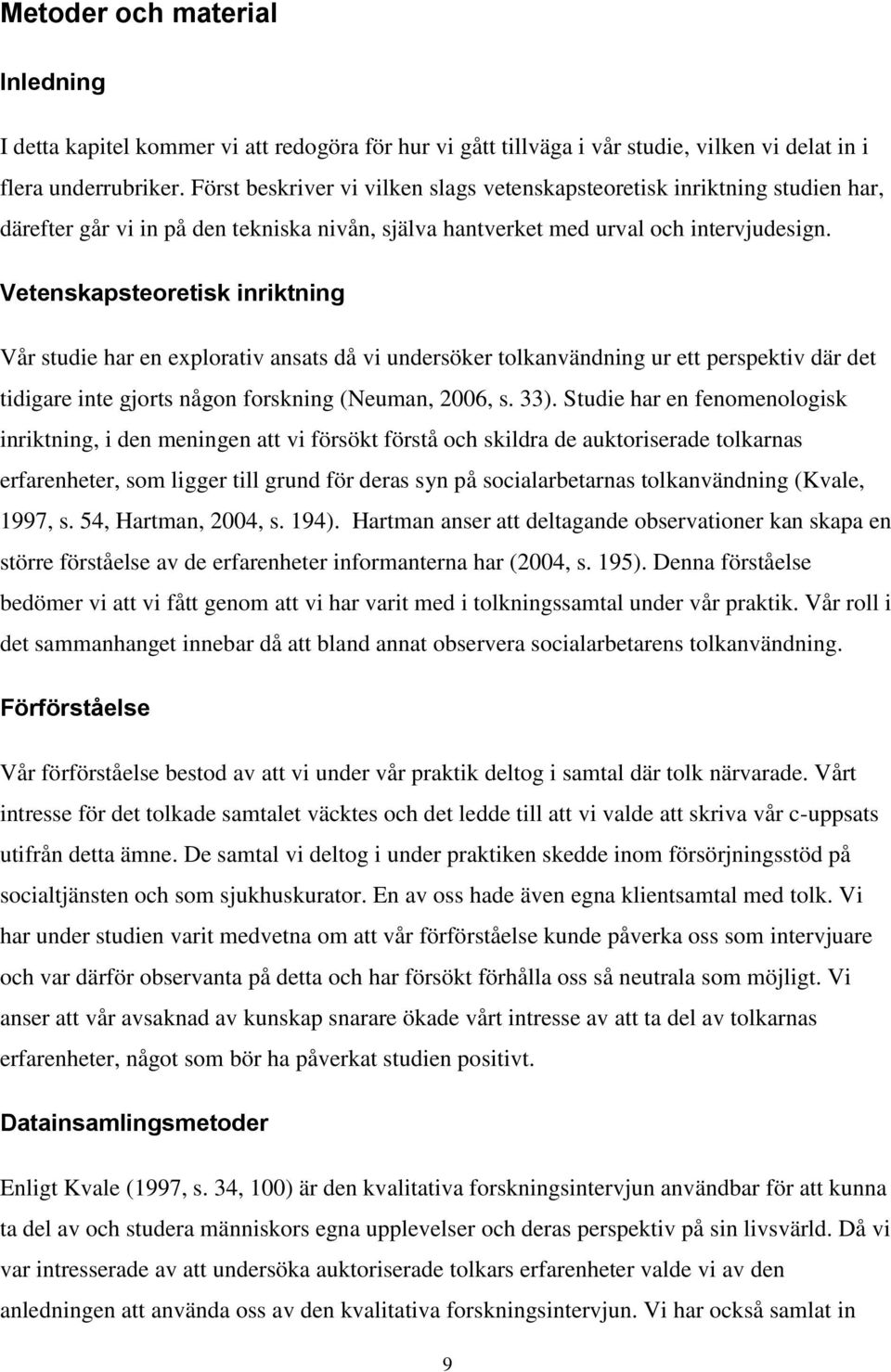 Vetenskapsteoretisk inriktning Vår studie har en explorativ ansats då vi undersöker tolkanvändning ur ett perspektiv där det tidigare inte gjorts någon forskning (Neuman, 2006, s. 33).