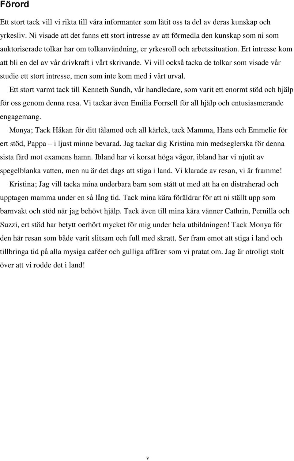 Ert intresse kom att bli en del av vår drivkraft i vårt skrivande. Vi vill också tacka de tolkar som visade vår studie ett stort intresse, men som inte kom med i vårt urval.