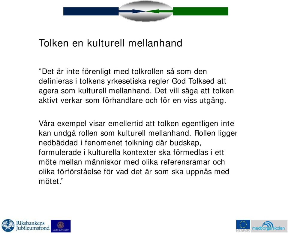 Våra exempel visar emellertid att tolken egentligen inte kan undgå rollen som kulturell mellanhand.