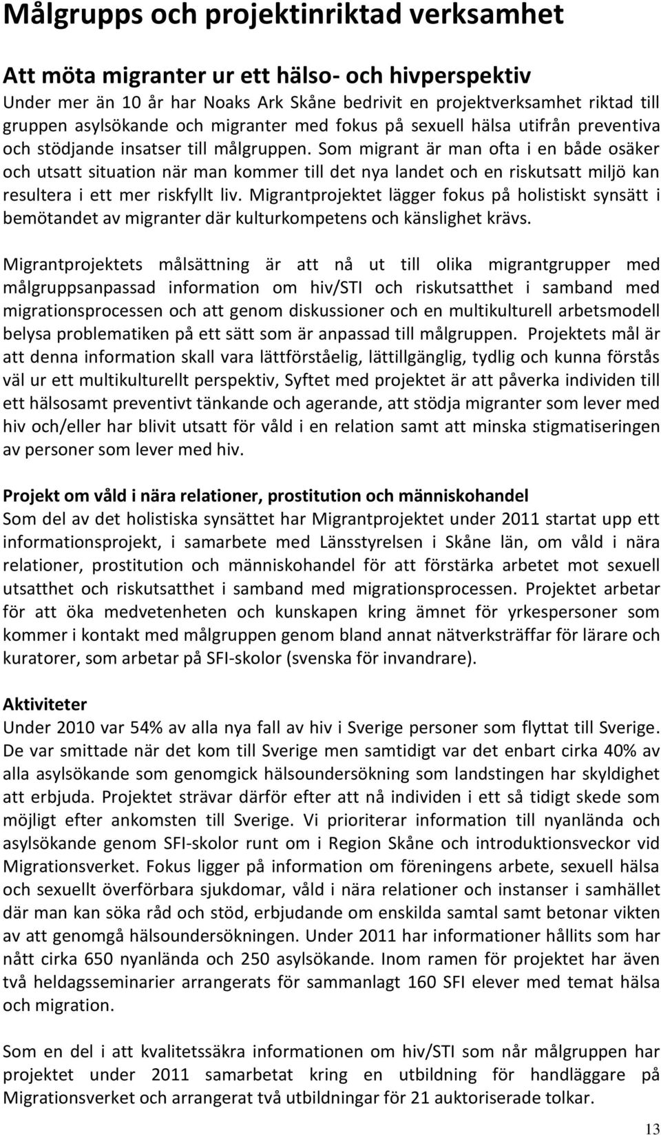 Som migrant är man ofta i en både osäker och utsatt situation när man kommer till det nya landet och en riskutsatt miljö kan resultera i ett mer riskfyllt liv.