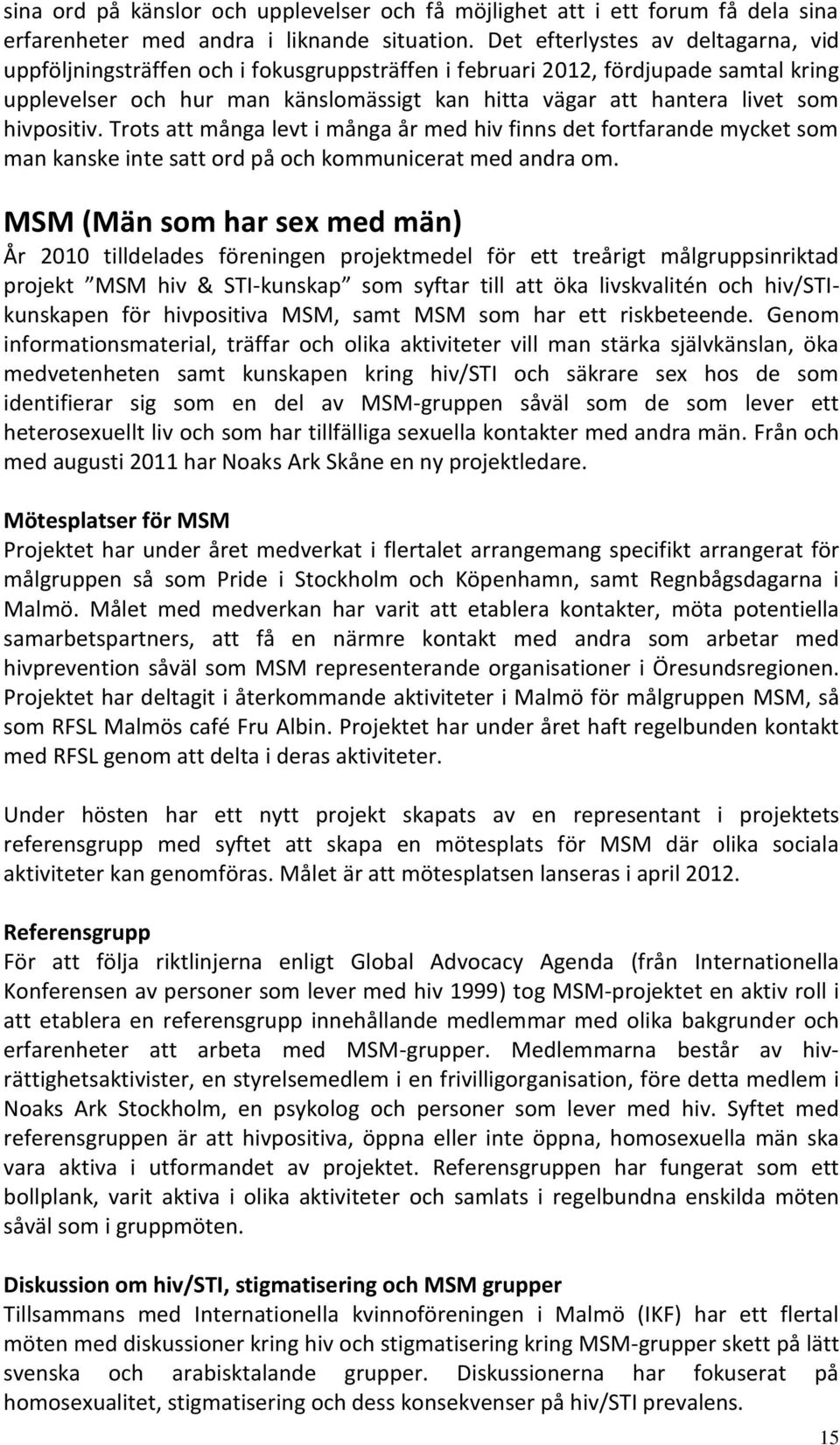 hivpositiv. Trots att många levt i många år med hiv finns det fortfarande mycket som man kanske inte satt ord på och kommunicerat med andra om.