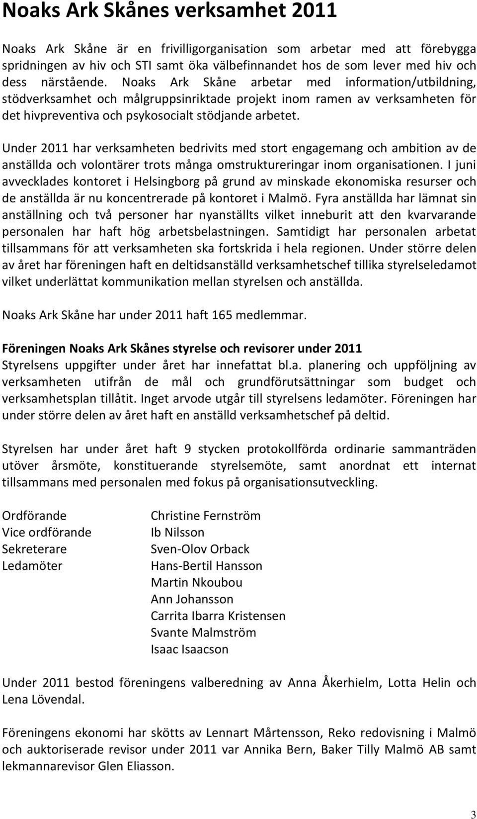 Under 2011 har verksamheten bedrivits med stort engagemang och ambition av de anställda och volontärer trots många omstruktureringar inom organisationen.