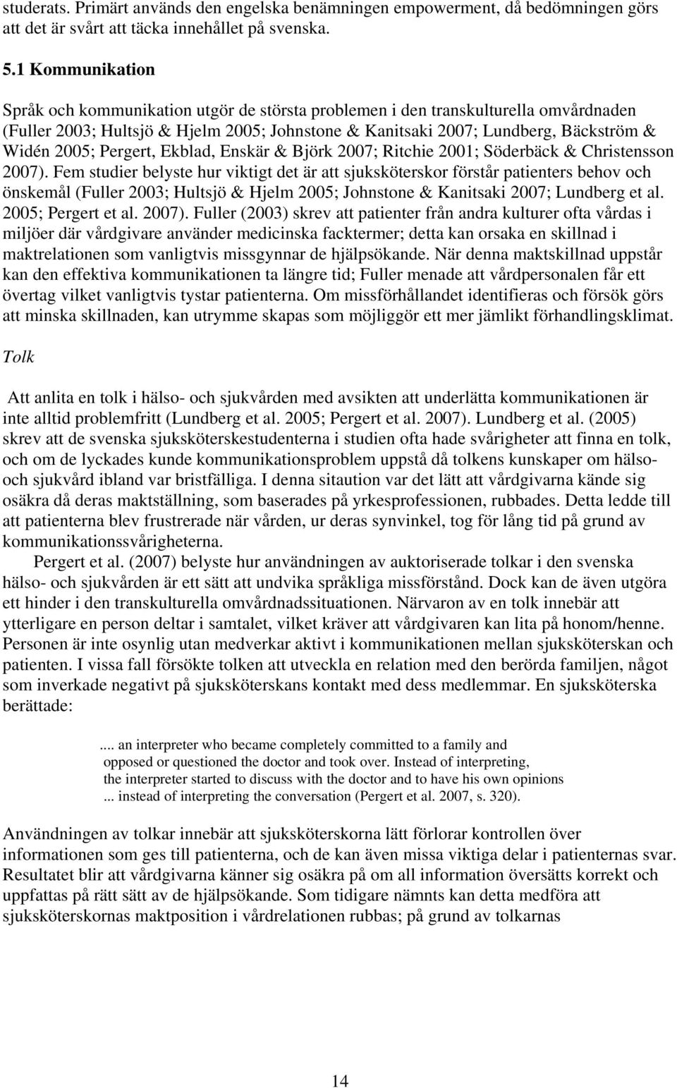 Pergert, Ekblad, Enskär & Björk 2007; Ritchie 2001; Söderbäck & Christensson 2007).