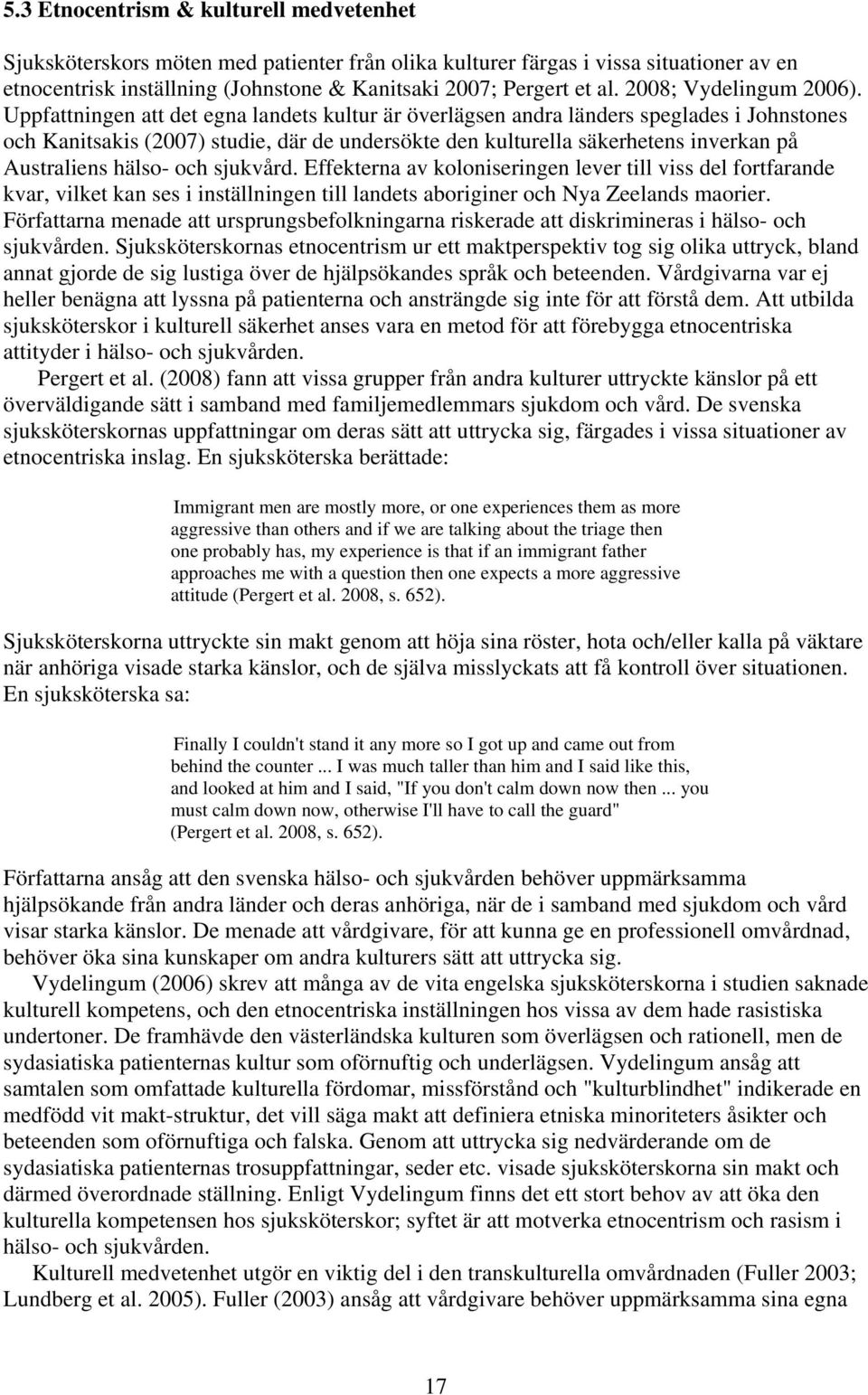 Uppfattningen att det egna landets kultur är överlägsen andra länders speglades i Johnstones och Kanitsakis (2007) studie, där de undersökte den kulturella säkerhetens inverkan på Australiens hälso-