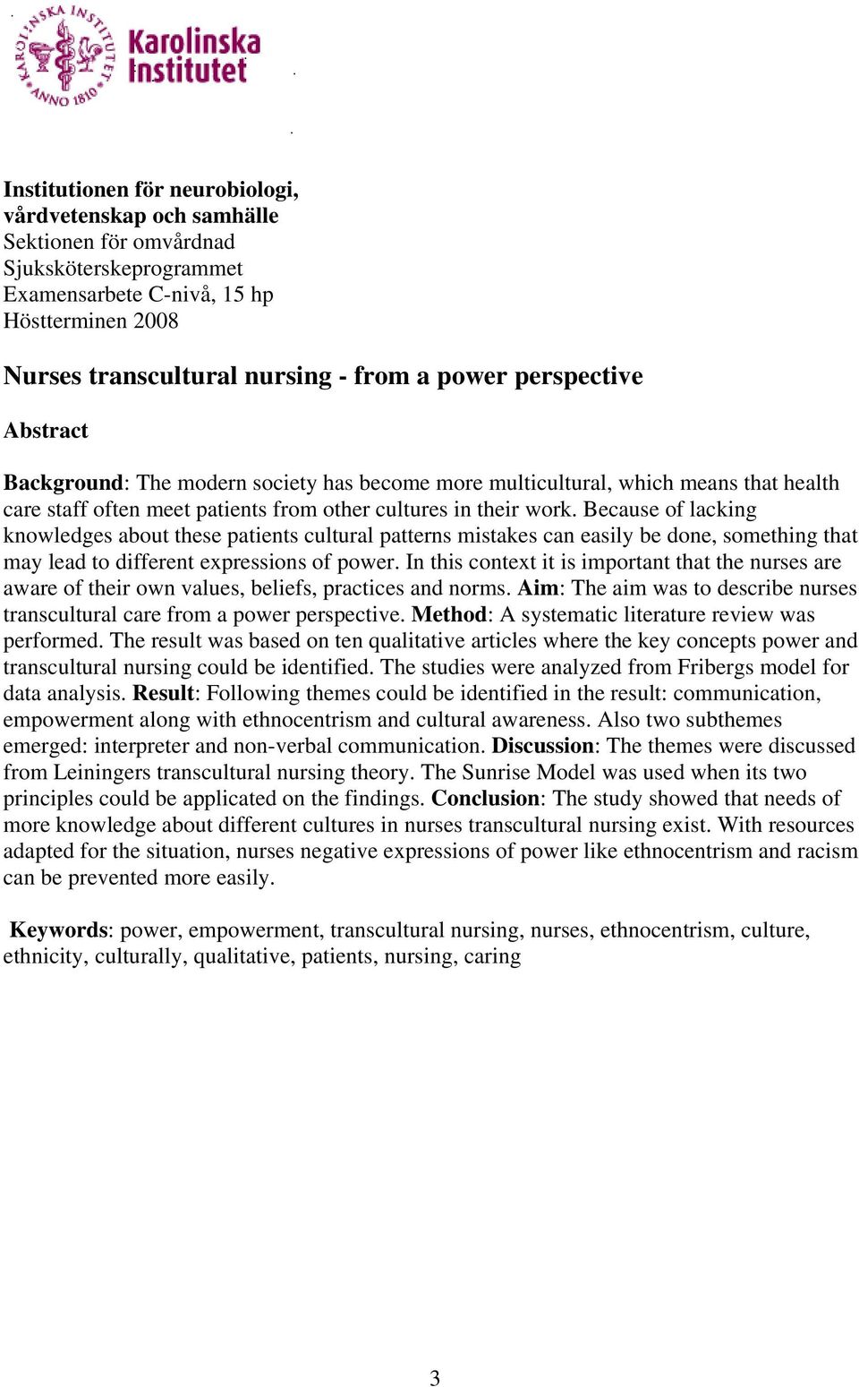 Because of lacking knowledges about these patients cultural patterns mistakes can easily be done, something that may lead to different expressions of power.