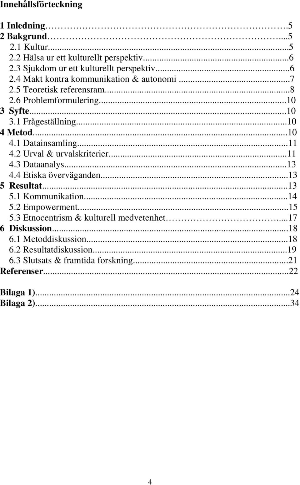 ..13 4.4 Etiska överväganden...13 5 Resultat...13 5.1 Kommunikation...14 5.2 Empowerment...15 5.3 Etnocentrism & kulturell medvetenhet...17 6 Diskussion...18 6.