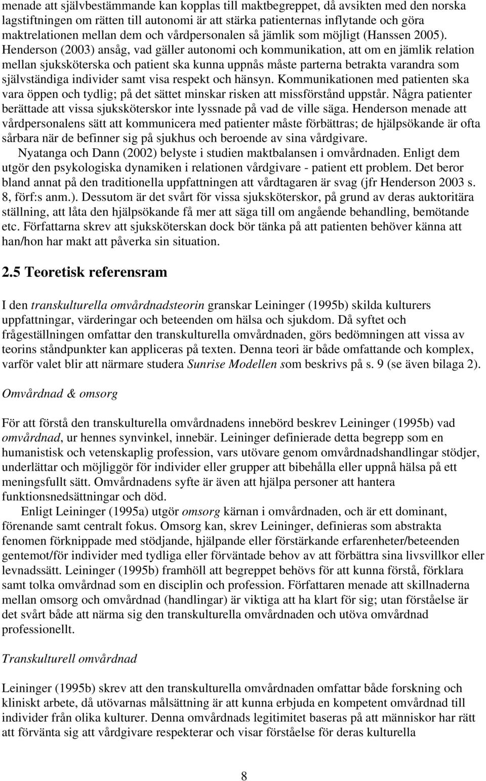 Henderson (2003) ansåg, vad gäller autonomi och kommunikation, att om en jämlik relation mellan sjuksköterska och patient ska kunna uppnås måste parterna betrakta varandra som självständiga individer