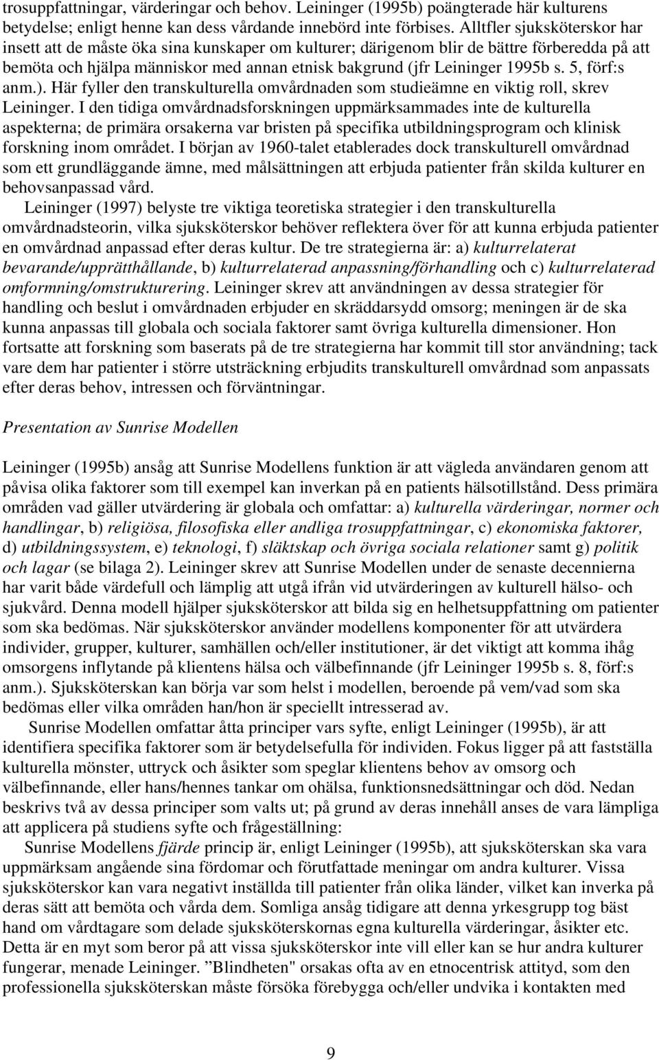 5, förf:s anm.). Här fyller den transkulturella omvårdnaden som studieämne en viktig roll, skrev Leininger.