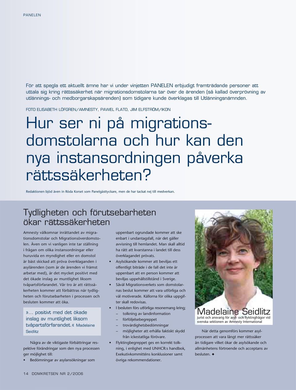 FOTO ELISABETH LÖFGREN/AMNESTY, PAWEL FLATO, JIM ELFSTRÖM/IKON Hur ser ni på migrationsdomstolarna och hur kan den nya instansordningen påverka rättssäkerheten?