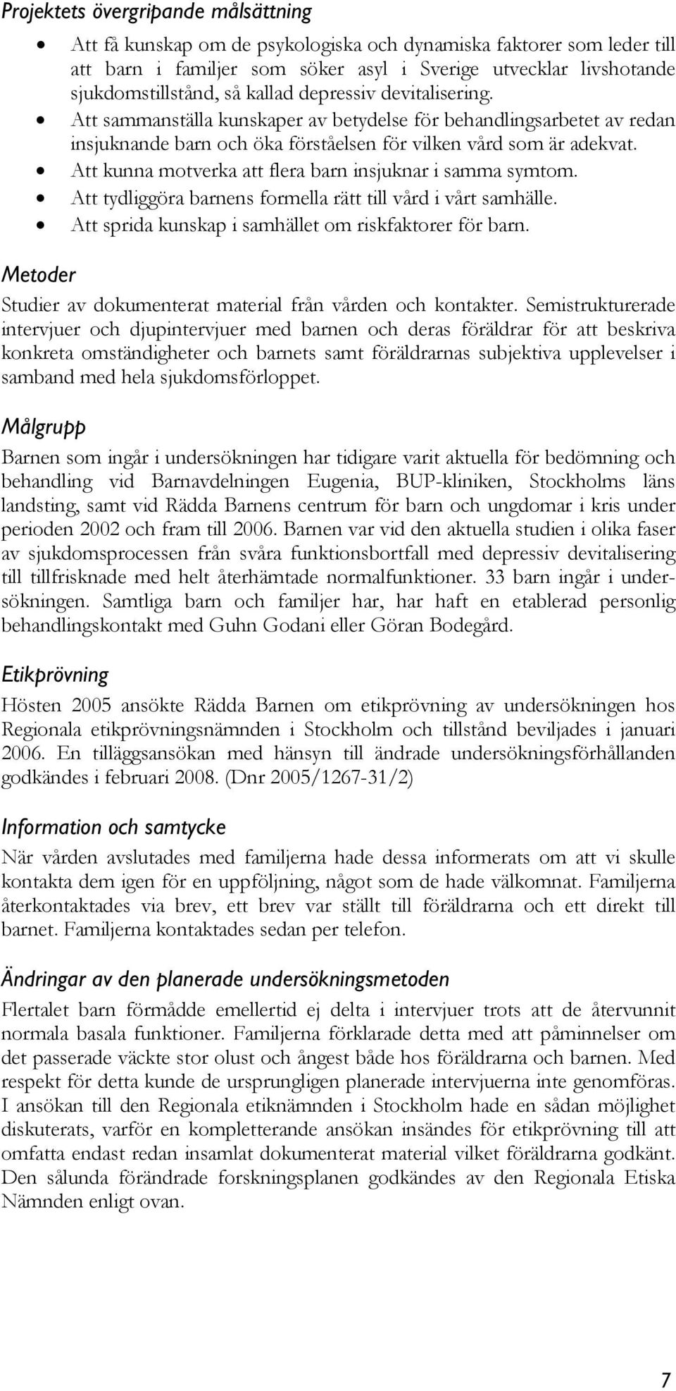 Att kunna motverka att flera barn insjuknar i samma symtom. Att tydliggöra barnens formella rätt till vård i vårt samhälle. Att sprida kunskap i samhället om riskfaktorer för barn.