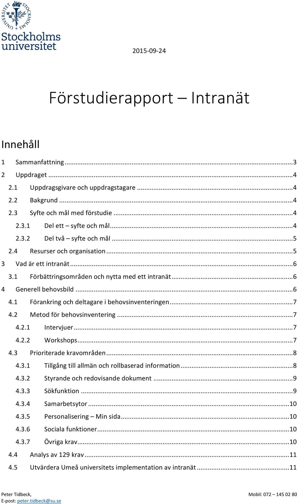 Generell behovsbild... 6 4.1 Förankring och deltagare i behovsinventeringen... 7 4.2 Metod för behovsinventering... 7 4.2.1 Intervjuer... 7 4.2.2 Workshops... 7 4.3 