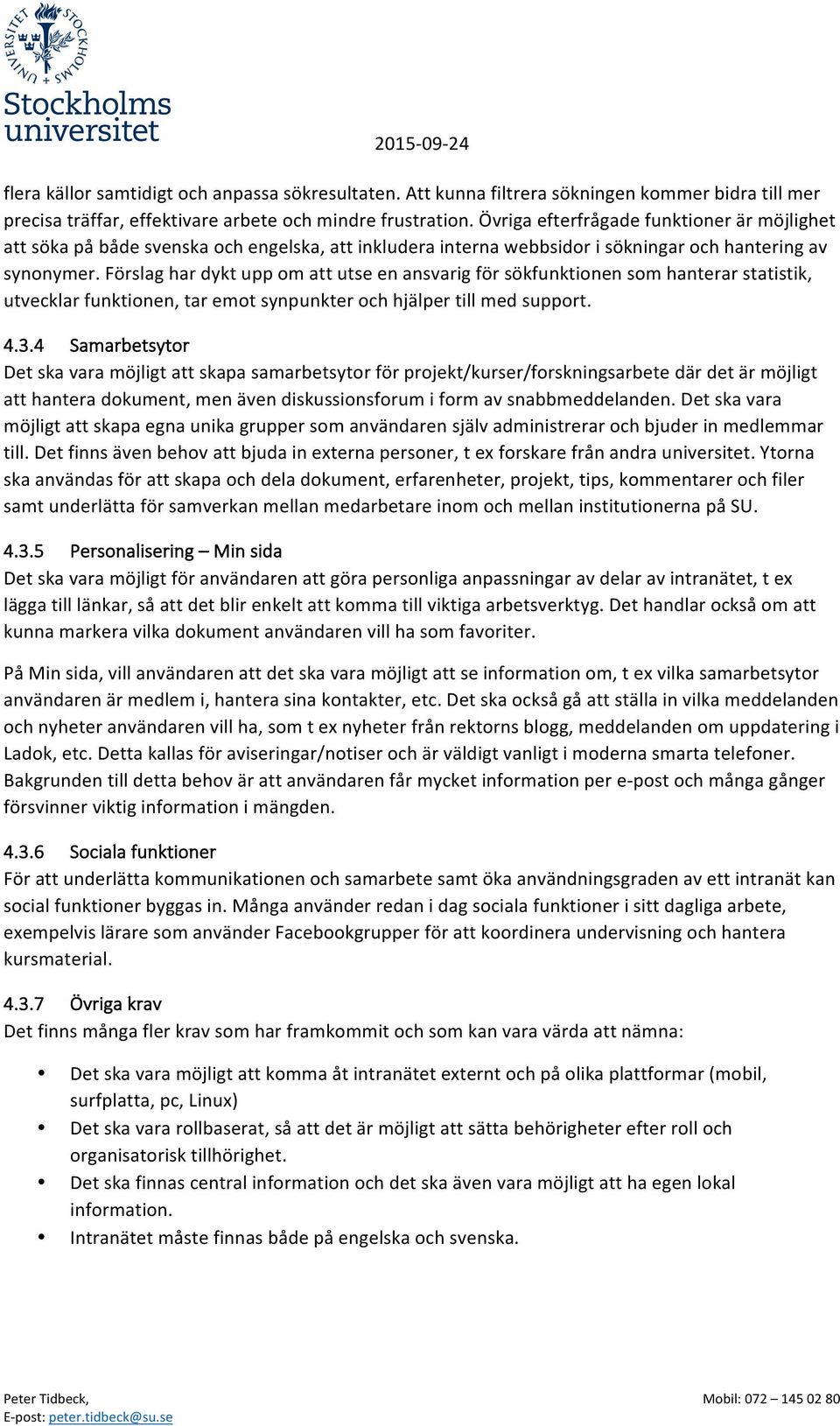 Förslag har dykt upp om att utse en ansvarig för sökfunktionen som hanterar statistik, utvecklar funktionen, tar emot synpunkter och hjälper till med support. 4.3.