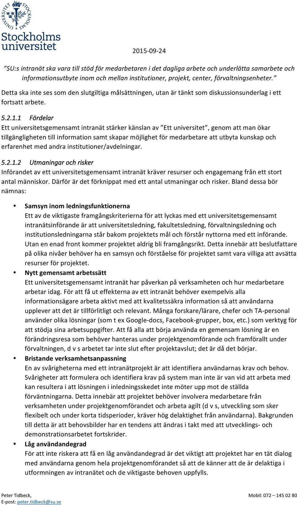 1 Fördelar Ett universitetsgemensamt intranät stärker känslan av Ett universitet, genom att man ökar tillgängligheten till information samt skapar möjlighet för medarbetare att utbyta kunskap och