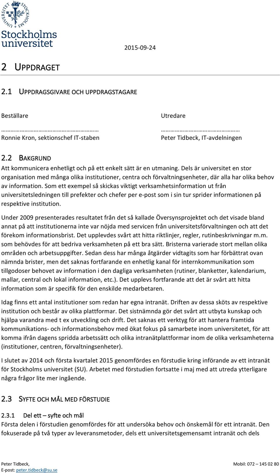 Som ett exempel så skickas viktigt verksamhetsinformation ut från universitetsledningen till prefekter och chefer per e- post som i sin tur sprider informationen på respektive institution.