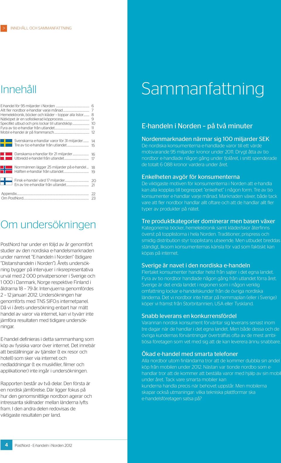 .. Svenskarna e-handlar varor för 31 miljarder... Tre av tio e-handlar från utlandet... Danskarna e-handlar för 21 miljarder... Utbredd e-handel från utlandet.