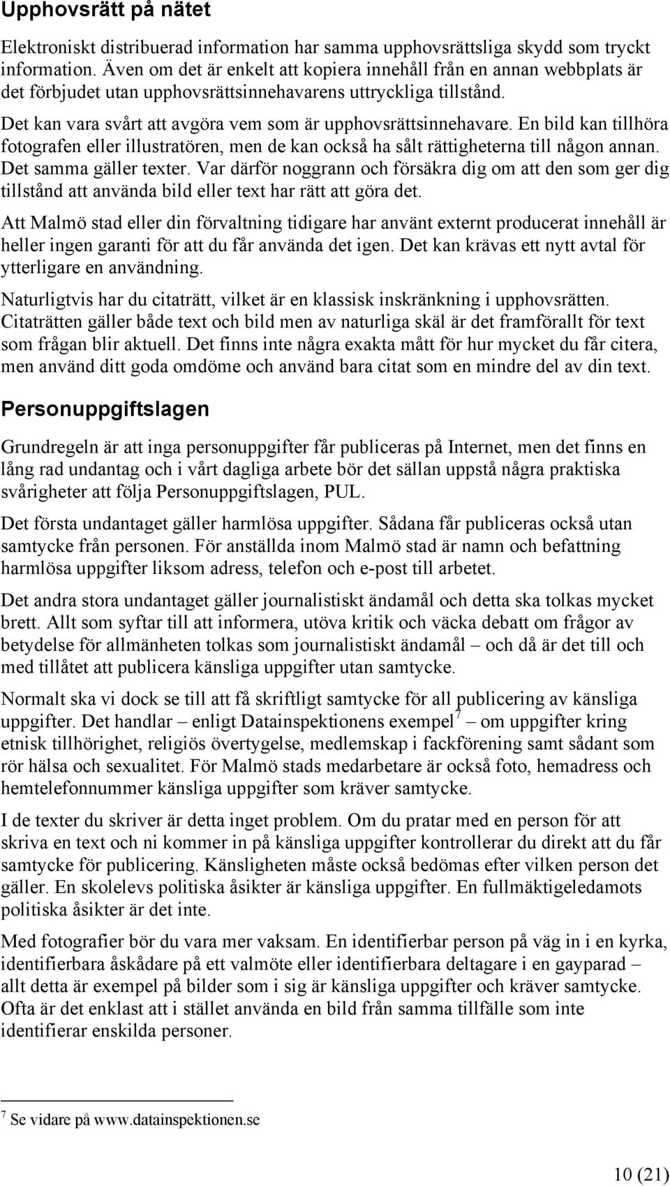 Det kan vara svårt att avgöra vem som är upphovsrättsinnehavare. En bild kan tillhöra fotografen eller illustratören, men de kan också ha sålt rättigheterna till någon annan. Det samma gäller texter.