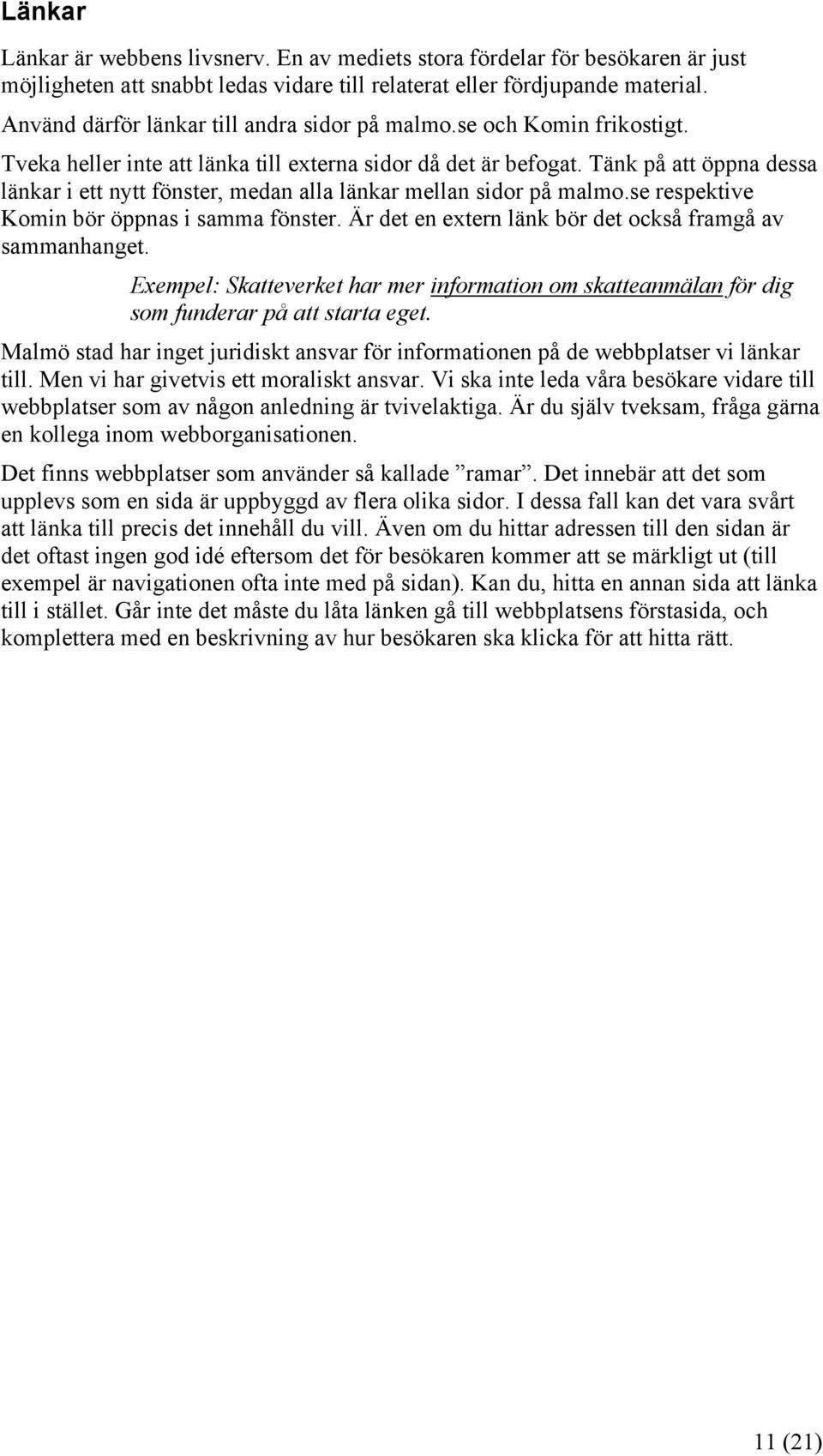 Tänk på att öppna dessa länkar i ett nytt fönster, medan alla länkar mellan sidor på malmo.se respektive Komin bör öppnas i samma fönster. Är det en extern länk bör det också framgå av sammanhanget.