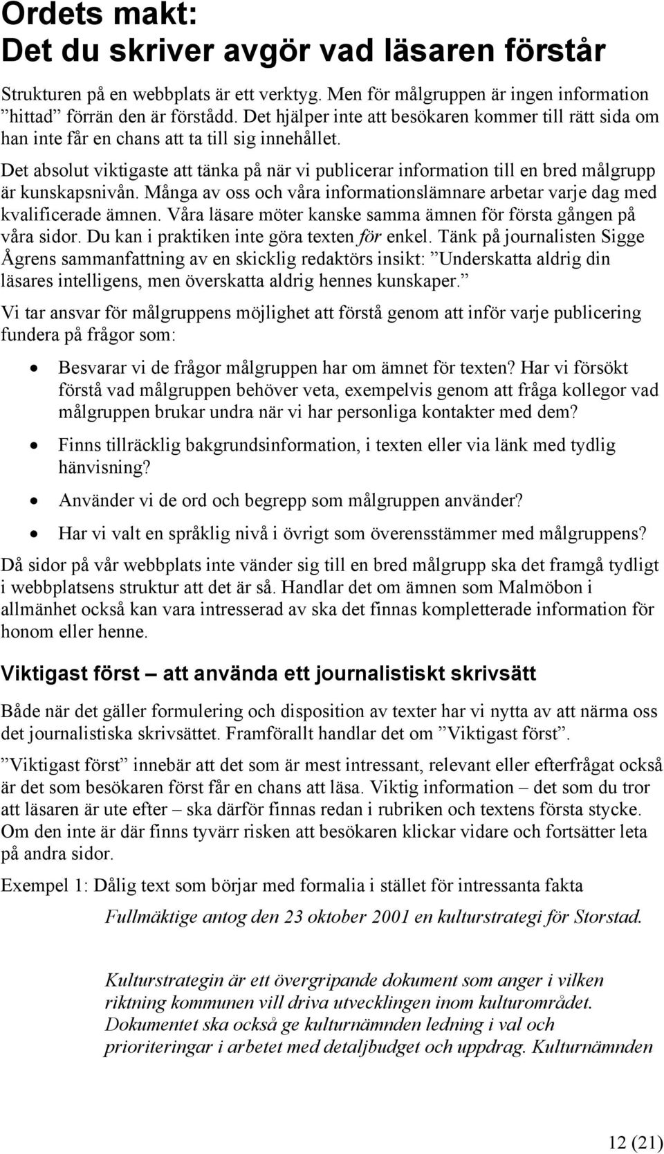 Det absolut viktigaste att tänka på när vi publicerar information till en bred målgrupp är kunskapsnivån. Många av oss och våra informationslämnare arbetar varje dag med kvalificerade ämnen.