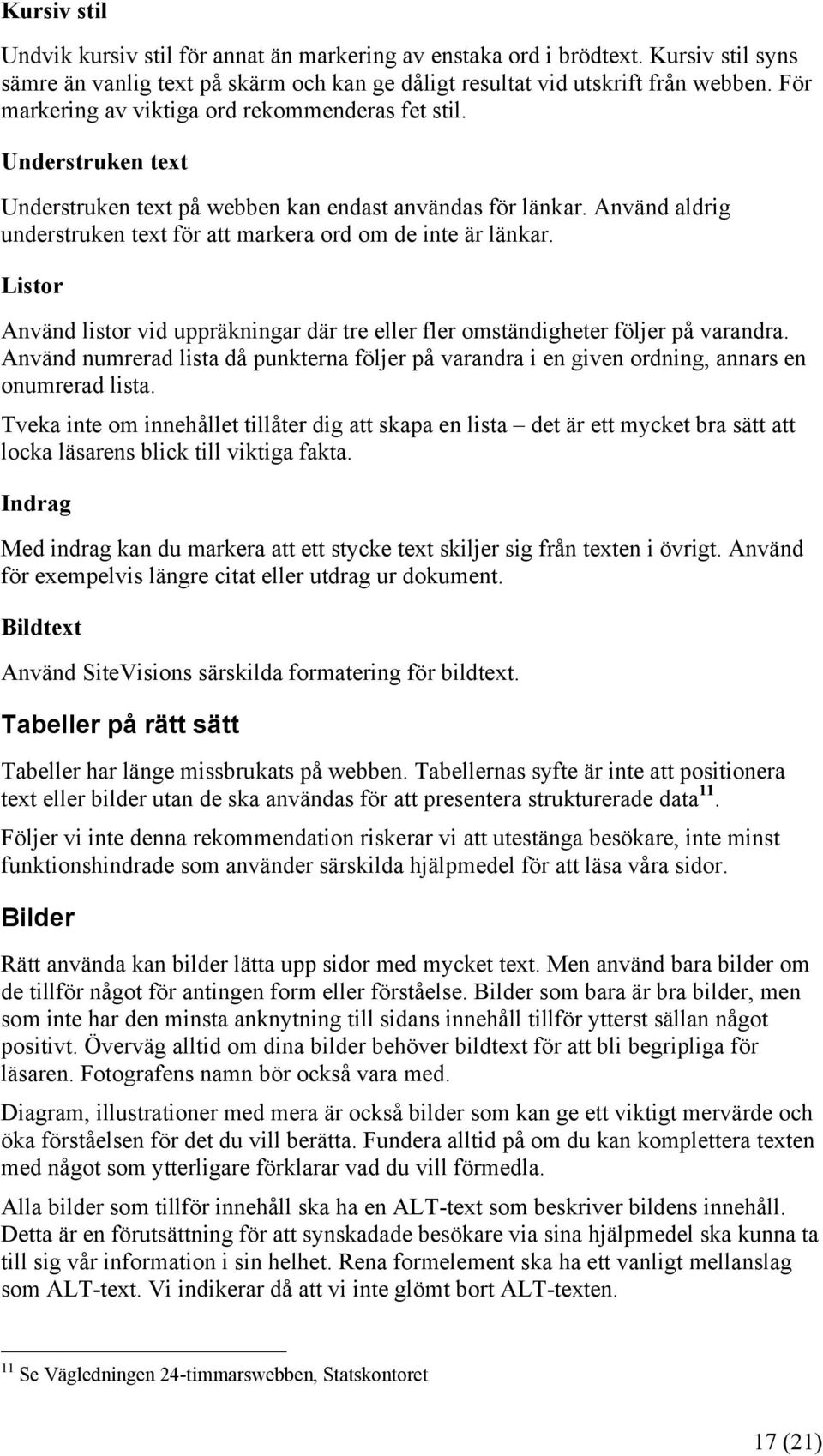 Använd aldrig understruken text för att markera ord om de inte är länkar. Listor Använd listor vid uppräkningar där tre eller fler omständigheter följer på varandra.