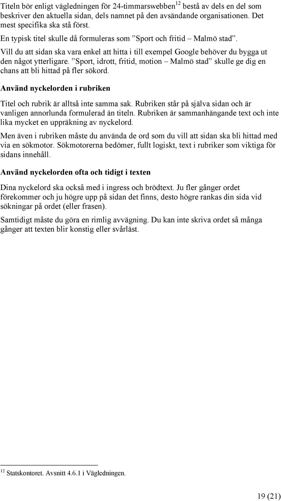 Sport, idrott, fritid, motion Malmö stad skulle ge dig en chans att bli hittad på fler sökord. Använd nyckelorden i rubriken Titel och rubrik är alltså inte samma sak.