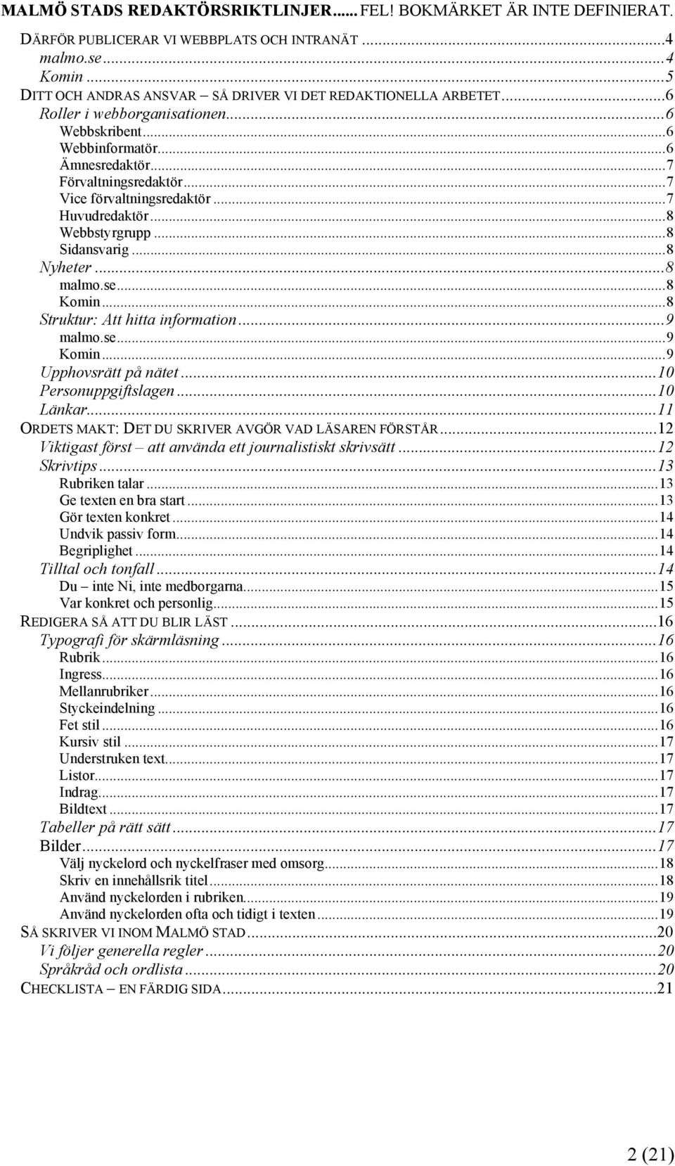 ..7 Vice förvaltningsredaktör...7 Huvudredaktör...8 Webbstyrgrupp...8 Sidansvarig...8 Nyheter...8 malmo.se...8 Komin...8 Struktur: Att hitta information...9 malmo.se...9 Komin...9 Upphovsrätt på nätet.