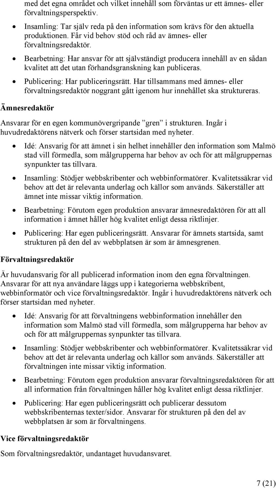 Publicering: Har publiceringsrätt. Har tillsammans med ämnes- eller förvaltningsredaktör noggrant gått igenom hur innehållet ska struktureras.