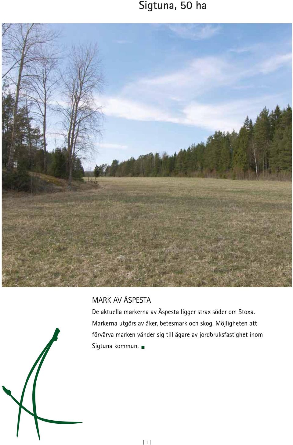 Markerna utgörs av åker, betesmark och skog.