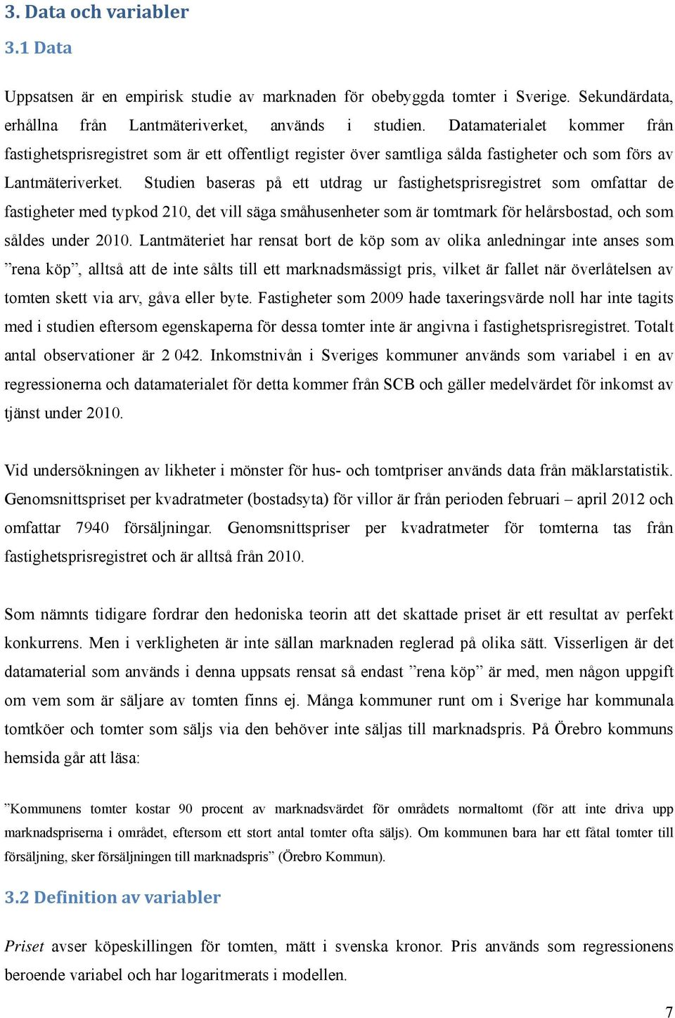 Studien baseras på ett utdrag ur fastighetsprisregistret som omfattar de fastigheter med typkod 210, det vill säga småhusenheter som är tomtmark för helårsbostad, och som såldes under 2010.