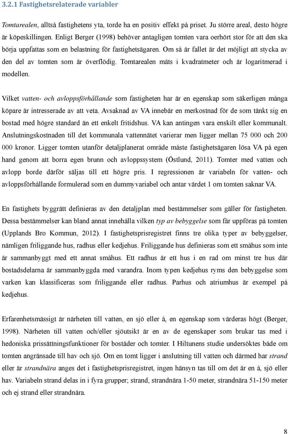 Om så är fallet är det möjligt att stycka av den del av tomten som är överflödig. Tomtarealen mäts i kvadratmeter och är logaritmerad i modellen.