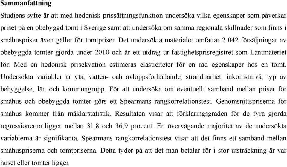 Det undersökta materialet omfattar 2 042 försäljningar av obebyggda tomter gjorda under 2010 och är ett utdrag ur fastighetsprisregistret som Lantmäteriet för.