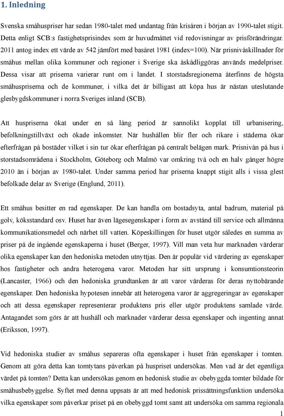 När prisnivåskillnader för småhus mellan olika kommuner och regioner i Sverige ska åskådliggöras används medelpriser. Dessa visar att priserna varierar runt om i landet.