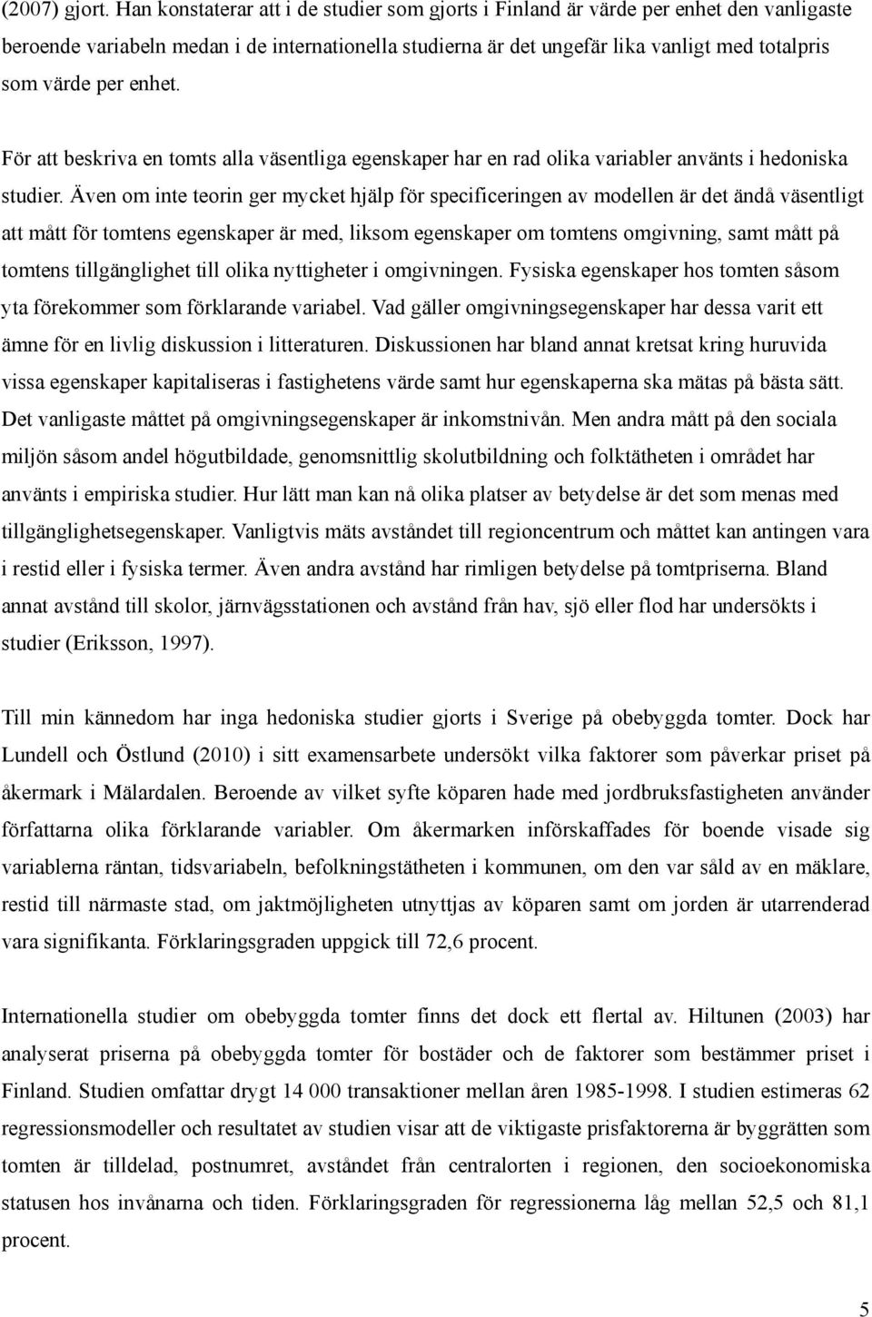 enhet. För att beskriva en tomts alla väsentliga egenskaper har en rad olika variabler använts i hedoniska studier.