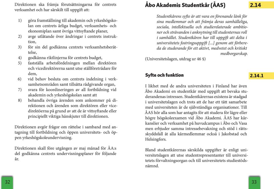 för centrets budget, fastställa arbetsfördelningen mellan direktören och vicedirektörerna samt utse ställföreträdare för dem, vid behov besluta om centrets indelning i verksamhetsområden samt