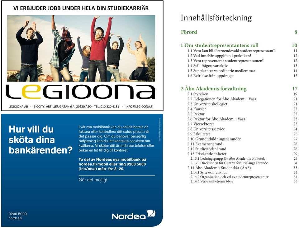 Vi sköter ditt ärende per telefon eller bokar en tid till dig till kontoret. Ta del av Nordeas nya mobilbank på nordea.fi/mobil eller ring 0200 5000 (lna/msa) mån fre 8 20.