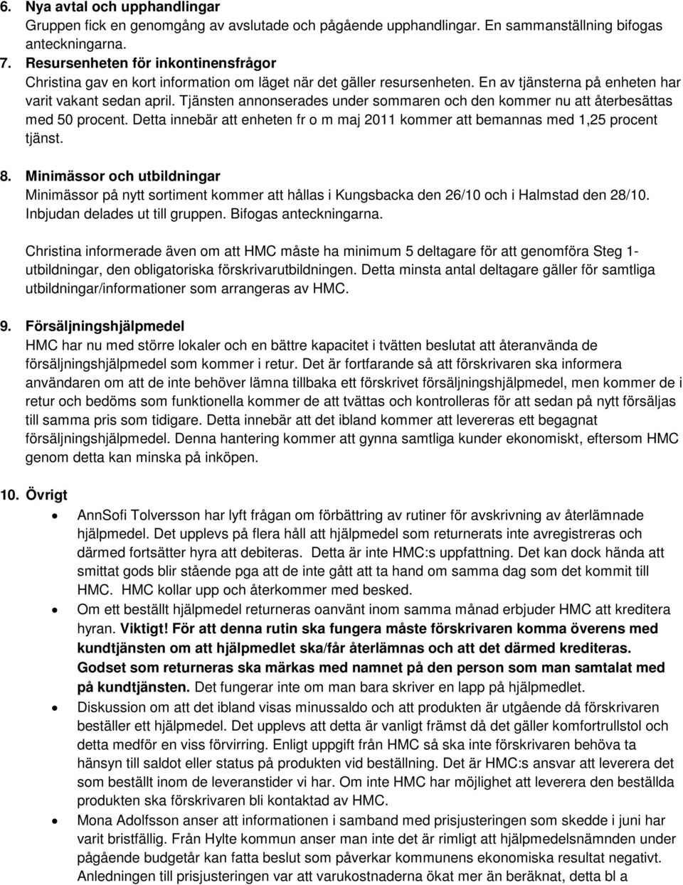 Tjänsten annonserades under sommaren och den kommer nu att återbesättas med 50 procent. Detta innebär att enheten fr o m maj 2011 kommer att bemannas med 1,25 procent tjänst. 8.