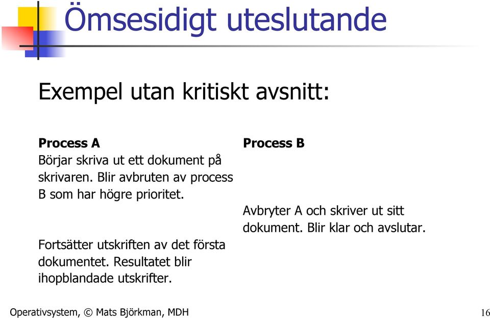 Avbryter A och skriver ut sitt dokument. Blir klar och avslutar.