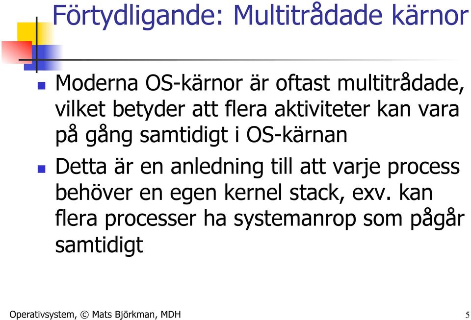 Detta är en anledning till att varje process behöver en egen kernel stack, exv.