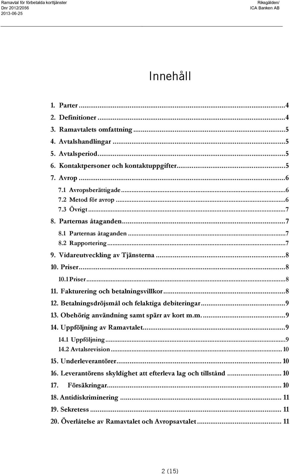 Priser... 8 10.1 Priser... 8 11. Fakturering och betalningsvillkor... 8 12. Betalningsdröjsmål och felaktiga debiteringar... 9 13. Obehörig användning samt spärr av kort m.m.... 9 14.