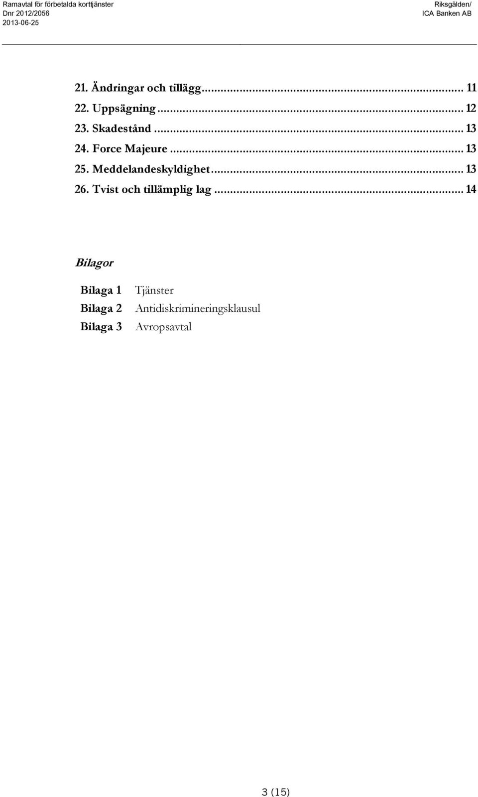 Meddelandeskyldighet... 13 26. Tvist och tillämplig lag.