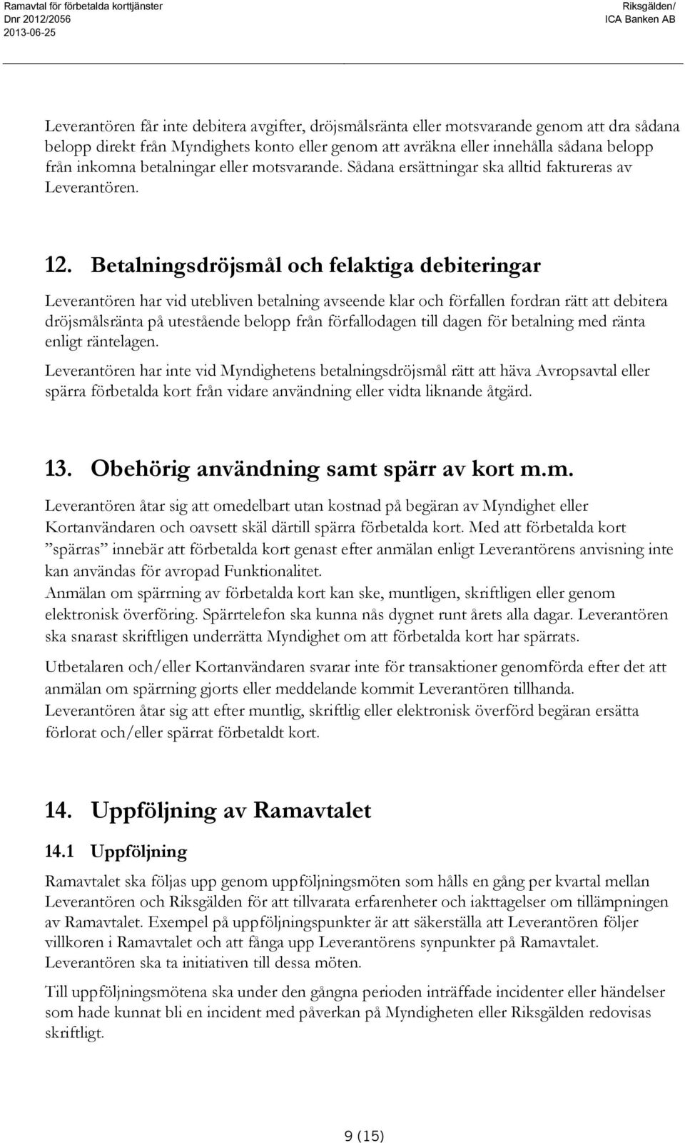 Betalningsdröjsmål och felaktiga debiteringar Leverantören har vid utebliven betalning avseende klar och förfallen fordran rätt att debitera dröjsmålsränta på utestående belopp från förfallodagen