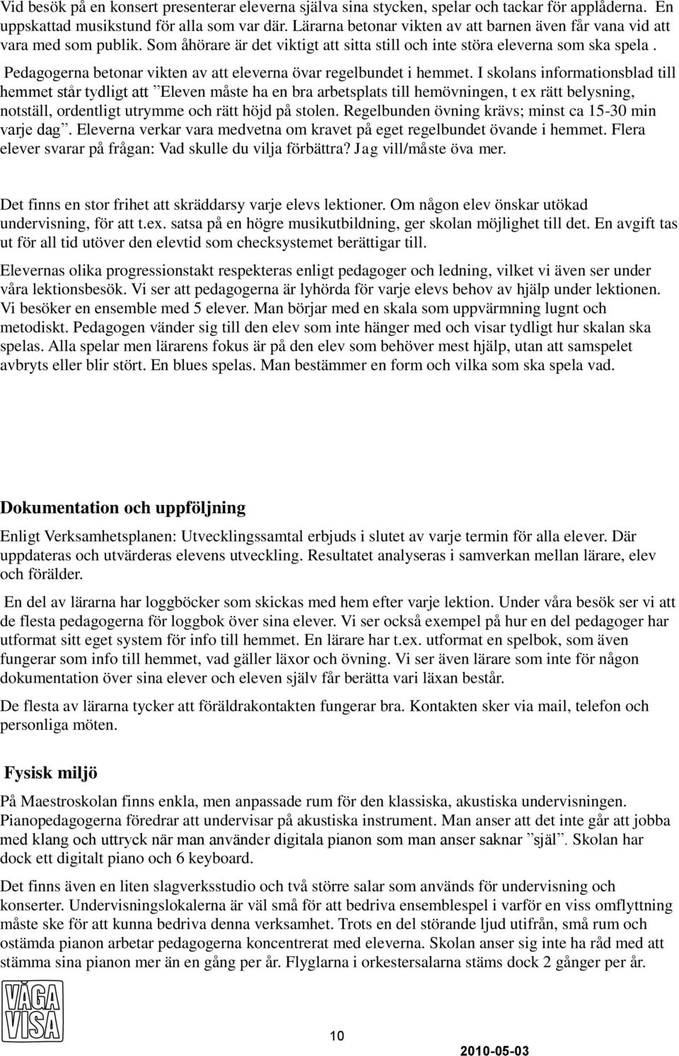 Pedagogerna betonar vikten av att eleverna övar regelbundet i hemmet.