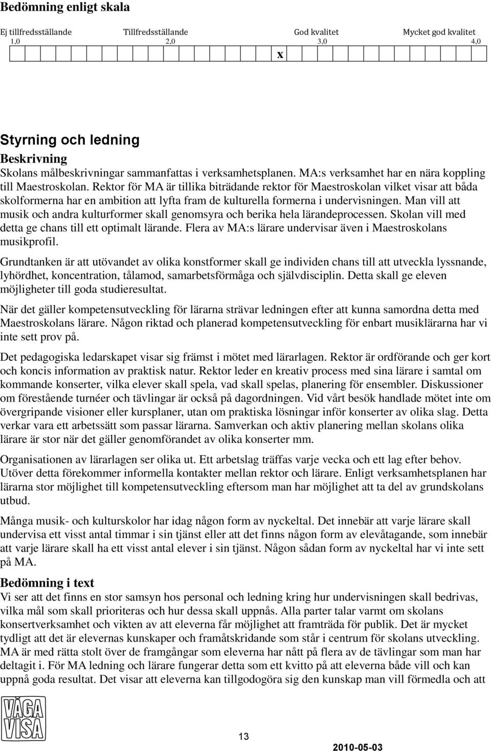 Rektor för MA är tillika biträdande rektor för Maestroskolan vilket visar att båda skolformerna har en ambition att lyfta fram de kulturella formerna i undervisningen.