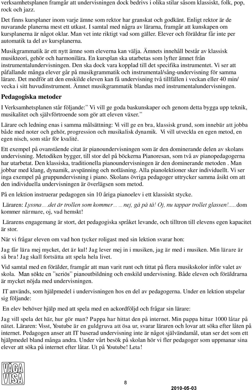 Elever och föräldrar får inte per automatik ta del av kursplanerna. Musikgrammatik är ett nytt ämne som eleverna kan välja. Ämnets innehåll består av klassisk musikteori, gehör och harmonilära.