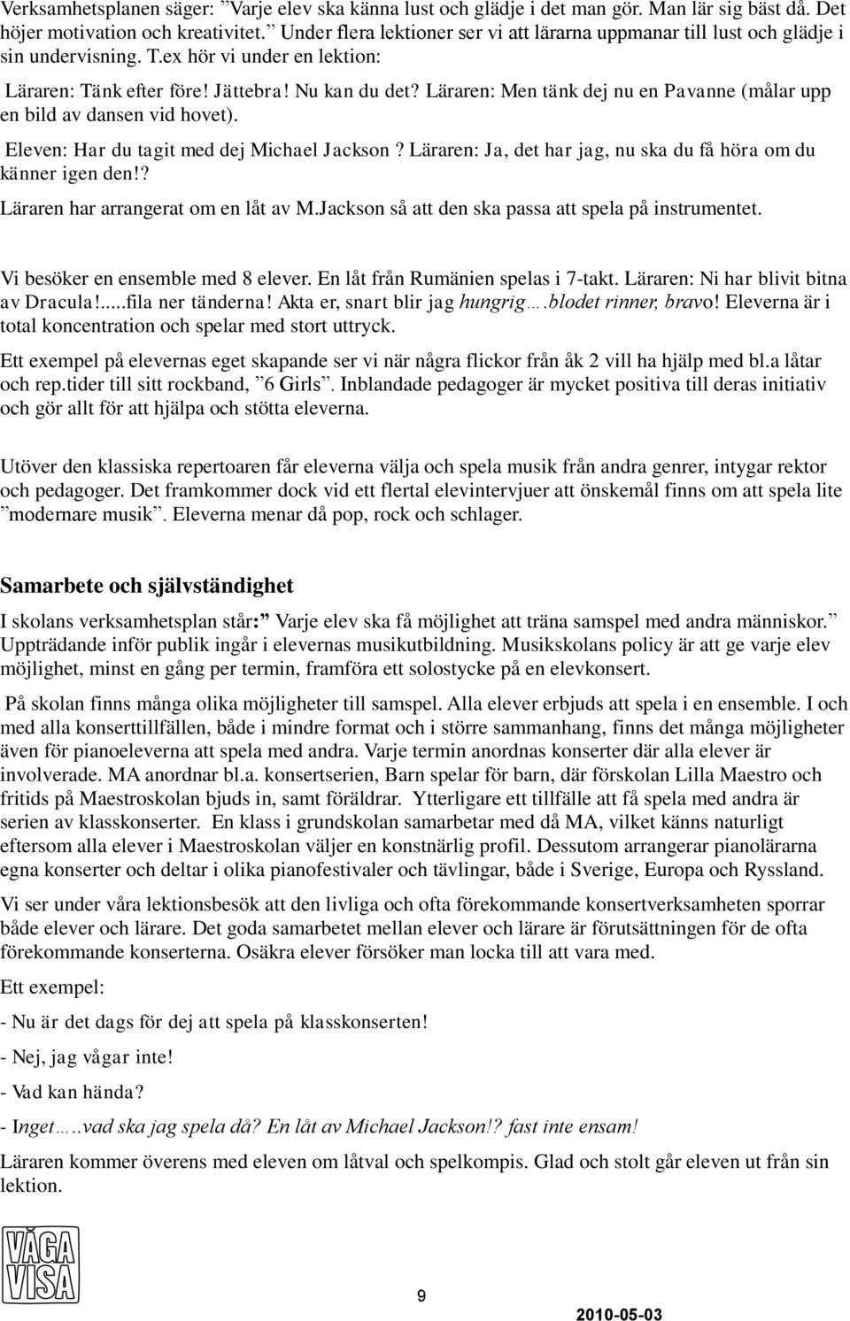Läraren: Men tänk dej nu en Pavanne (målar upp en bild av dansen vid hovet). Eleven: Har du tagit med dej Michael Jackson? Läraren: Ja, det har jag, nu ska du få höra om du känner igen den!