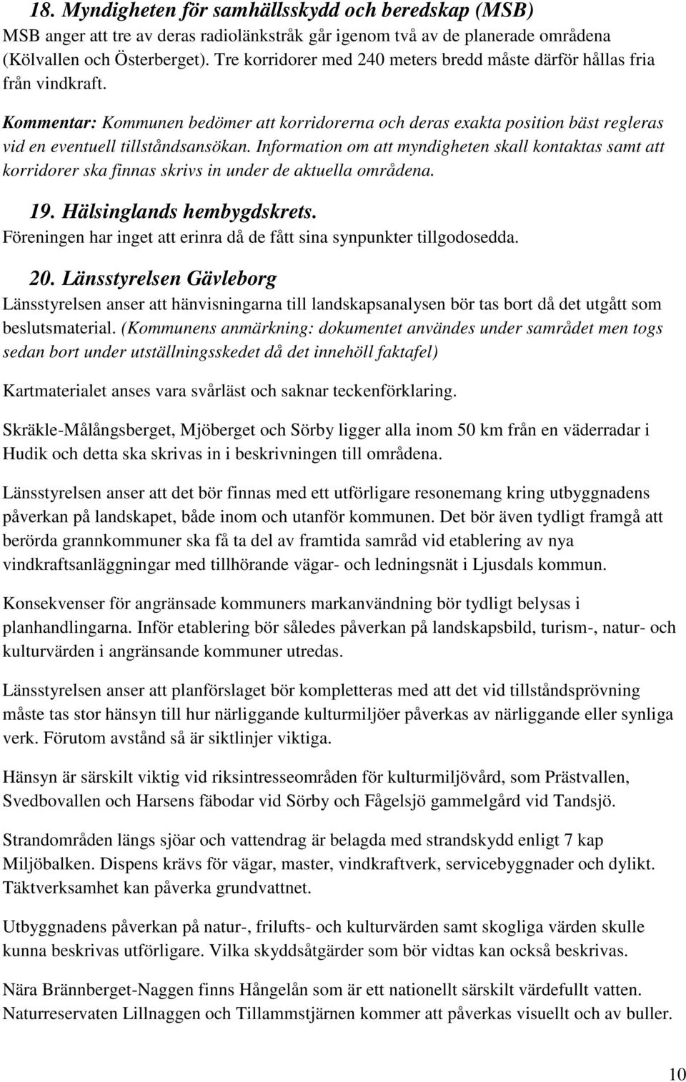 Information om att myndigheten skall kontaktas samt att korridorer ska finnas skrivs in under de aktuella områdena. 19. Hälsinglands hembygdskrets.