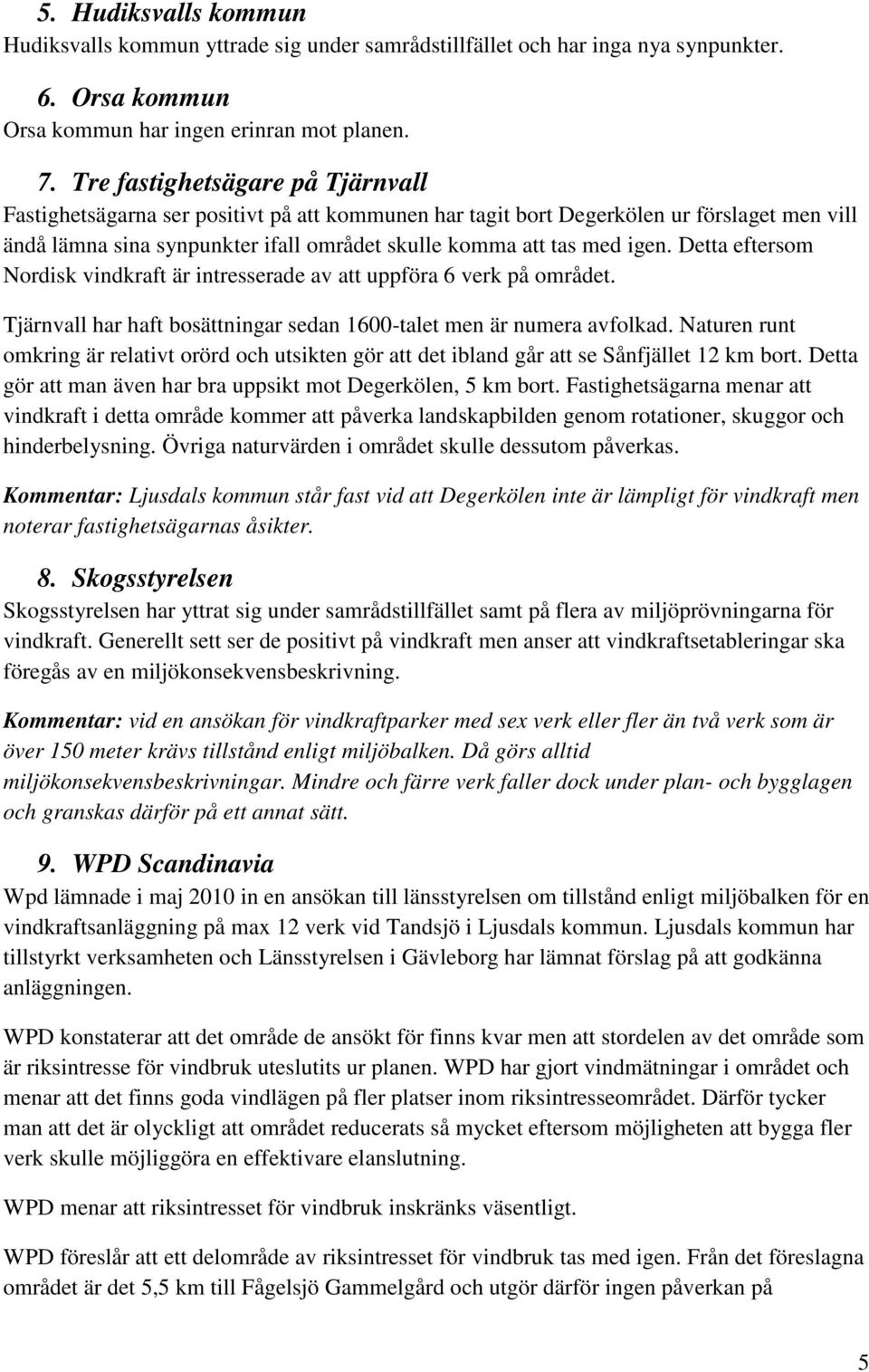 Detta eftersom Nordisk vindkraft är intresserade av att uppföra 6 verk på området. Tjärnvall har haft bosättningar sedan 1600-talet men är numera avfolkad.