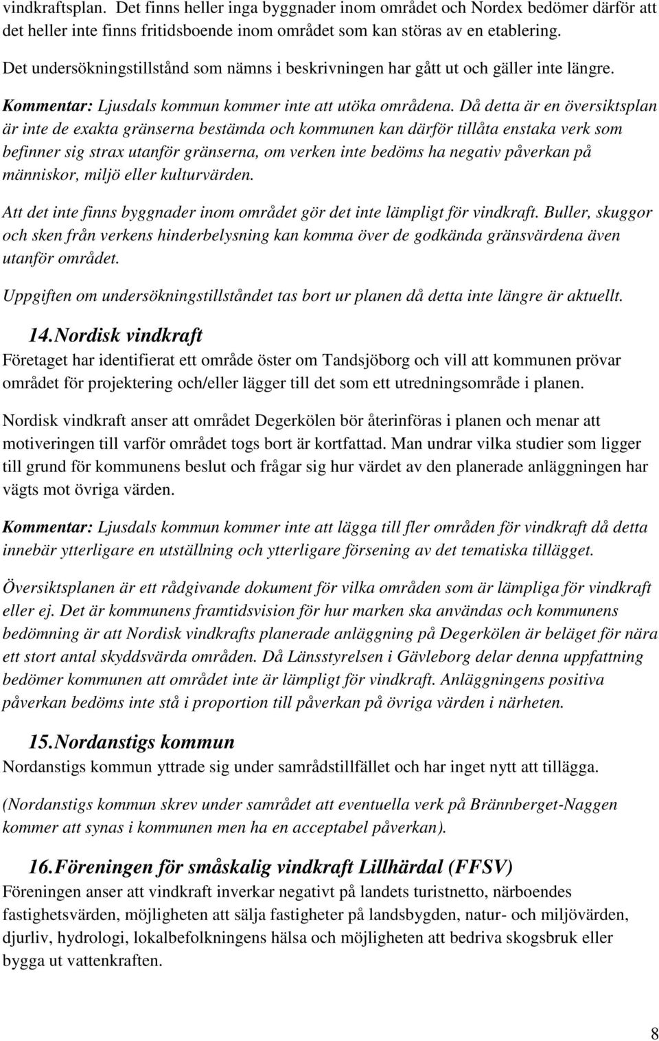 Då detta är en översiktsplan är inte de exakta gränserna bestämda och kommunen kan därför tillåta enstaka verk som befinner sig strax utanför gränserna, om verken inte bedöms ha negativ påverkan på