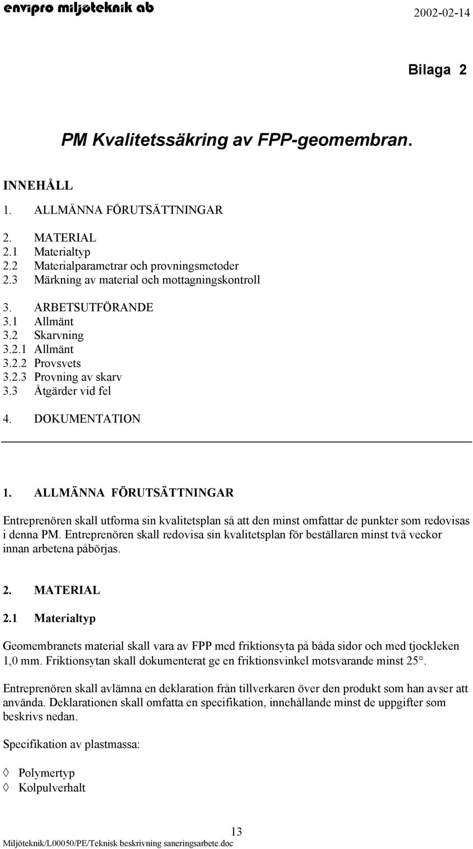 ALLMÄNNA FÖRUTSÄTTNINGAR Entreprenören skall utforma sin kvalitetsplan så att den minst omfattar de punkter som redovisas i denna PM.