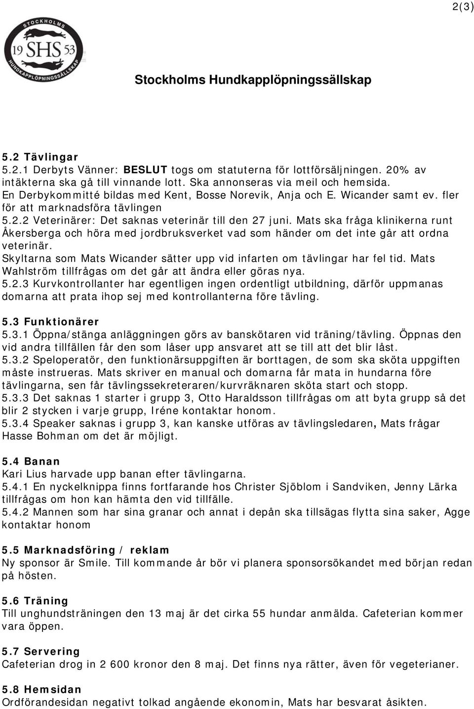 Mats ska fråga klinikerna runt Åkersberga och höra med jordbruksverket vad som händer om det inte går att ordna veterinär. Skyltarna som Mats Wicander sätter upp vid infarten om tävlingar har fel tid.